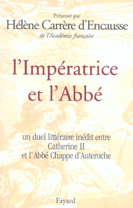 L'Impératrice et l'Abbé. Un duel littéraire inédit entre Catherine II et l'Abbée Chappe d'Auteroche - Carrère d'Encausse Hélène