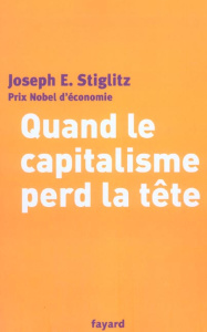Quand le capitalisme perd la tête - Stiglitz Joseph E. ; Chemla Paul