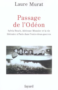 PASSAGE DE L'ODEON - SYLVIA BEACH, ADRIENNE MONNIER ET LA VIE LITTERAIRE A PARIS DANS L'ENTRE-DEUX-G - MURAT LAURE