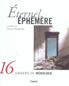 Cahiers de médiologie N° 16 : Eternel éphémère - Douplitzky Karine