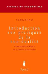 Introduction aux pratiques de la non-dualité. Commentaire du Soûtra de la Liberté inconcevable - SENGZHAO