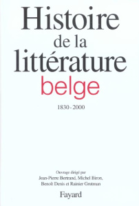 Histoire de la littérature belge francophone (1830-2000) - Bertrand Jean-Pierre ; Biron Michel ; Denis Benoît