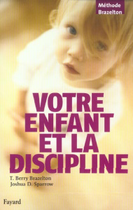 Votre enfant et la discipline - Brazelton Thomas Berry ; Sparrow Joshua D. ; Palom