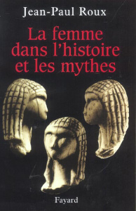 La femme dans l'histoire et les mythes - Roux Jean-Paul