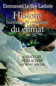 Histoire humaine et comparée du climat. Tome 1, Canicules et glaciers (XIIIe-XVIIIe siècles) - Le Roy Ladurie Emmanuel