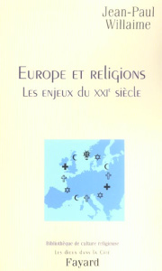 Europe et religions. Les enjeux du XXIe siècle - Willaime Jean-Paul