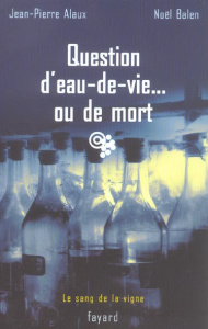 Question d'eau-de-vie... ou de mort - Alaux Jean-Pierre ; Balen Noël
