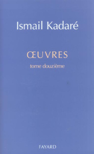 Oeuvres. Tome 12 - Kadaré Ismaïl ; Papavrami Tedi ; Vrioni Jusuf ; Fa