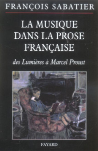 La musique dans la prose française. Evocations musicales dans la littérature d'idée, la nouvelle, le - Sabatier François