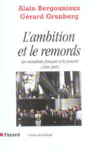 L'ambition et le remords. Les socialistes français et le pouvoir (1905-2005) - Bergounioux Alain ; Grunberg Gérard