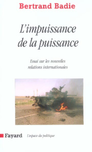 L'impuissance de la puissance. Essai sur les incertitudes et les espoirs des nouvelles relations int - Badie Bertrand