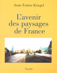 L'avenir des paysages de France - Fortier-Kriegel Anne ; Gaymard Hervé ; Bersani Cat