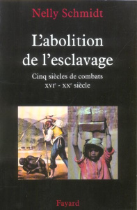 L'abolition de l'esclavage. Cinq siècles de combats (XVIe-XXe siècle) - Schmidt Nelly