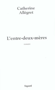 L'entre-deux-mères - Allégret Catherine