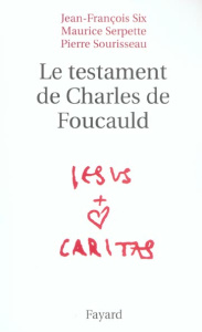 Le testament de Charles de Foucauld - Six Jean-François ; Serpette Maurice ; Sourisseau