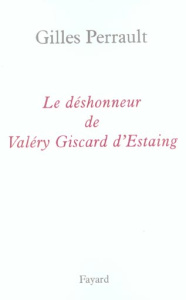 Le déshonneur de Valéry Giscard d'Estaing - Perrault Gilles