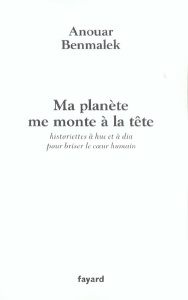 Ma planète me monte à la tête. Historiettes à hue et à dia pour briser le coeur humain - Benmalek Anouar