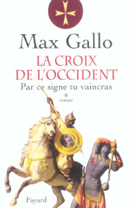 La Croix de l'Occident Tome 1 : Par ce signe tu vaincras - Gallo Max