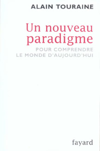 Un nouveau paradigme. Pour comprendre le monde aujourd'hui - Touraine Alain