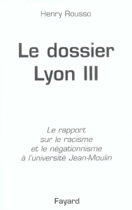 Le dosssier de Lyon III. Le rapport sur le racisme et le négationnisme à l'université Jean-Moulin - Rousso Henry