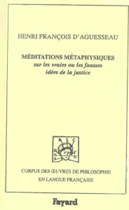 Méditations métaphysiques . Sur les vraies ou les fausses idées de la justice - Aguesseau Henri-François d'