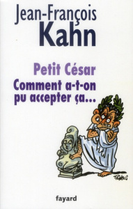 Petit césar. Comment a-t-on pu accepter ça... - Kahn Jean-François