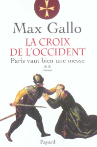 La Croix de l'Occident Tome 2 : Paris vaut bien une messe - Gallo Max