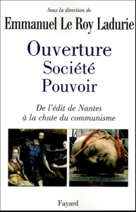 Ouverture, société, pouvoir . De l'Edit de Nantes à la chute du communisme - Le Roy Ladurie Emmanuel ; Bourgeois Guillaume