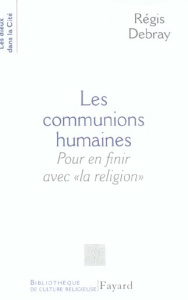 Les communions humaines. Pour en finir avec "la religion" - Debray Régis