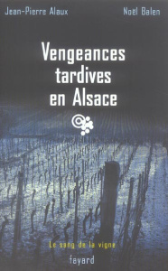 Vengeances tardives en Alsace - Alaux Jean-Pierre; Balen Noël