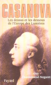 Casanova. Les dessus et les dessous de l'Europe des Lumières - Chaussinand-Nogaret Guy
