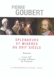 Splendeurs et misères du XVIIe siècle. Mazarin, Louis XIV et vingt millions de Français - Goubert Pierre