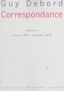 Correspondance. Volume 5, janvier 1973-décembre 1978 - Debord Guy