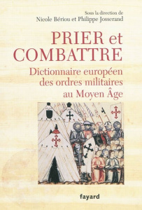 Prier et combattre. Dictionnaire européen des ordres militaires au Moyen Age - Josserand Philippe - Bériou Nicole - Luttrell Anth