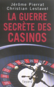 La guerre secrète des casinos - Lestavel Christian ; Pierrat Jérôme