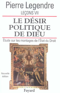 Leçons. Tome 7, Le désir politique de Dieu : étude sur les montages de l'Etat et du Droit - Legendre Pierre