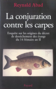 La conjuration contre les carpes. Enquête sur les origines du décret de dessèchement des étangs du 1 - Abad Reynald