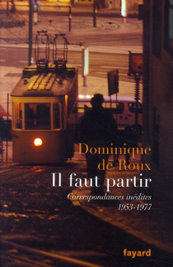 Il faut partir. Correspondances inédites (1953-1977) - Roux Dominique de