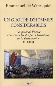 Un groupe d'hommes considérables. Les pairs de France et la Chambre des pairs héréditaire de la Rest - Waresquiel Emmanuel de