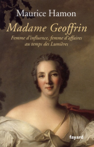 Madame Geoffrin. Femme d'influence, femme d'affaires au temps des Lumières - Hamon Maurice