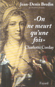 On ne meurt qu'une fois . Charlotte Corday - Bredin Jean-Denis