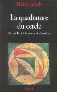 La quadrature du cercle. Un problème à la mesure des Lumières - Jacob Marie