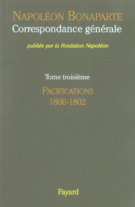 Correspondance générale. Tome 3, Pacifications 1800-1802 - Bonaparte Napoléon ; Tulard Jean ; Lentz Thierry ;