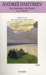 Au tournant du fleuve suivi de Retour - Dmitriev Andreï ; Nivat Lucile ; Gayraud Régis