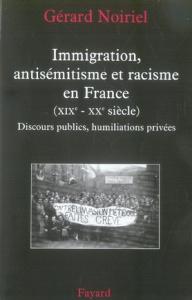 Immigration, antisémitisme et racisme en France (XIXe-XXe siècle). Discours publics, humiliations pr - Noiriel Gérard
