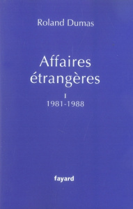 Affaires étrangères. Tome 1, 1981-1988 - Dumas Roland