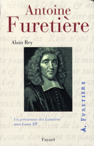 Antoine Furetière. Un précurseur des Lumières sous Louis XIV - Rey Alain