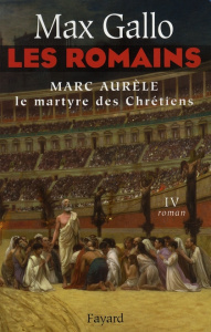 Les Romains Tome 4 : Marc Aurèle. Le Martyre des Chrétiens - Gallo Max