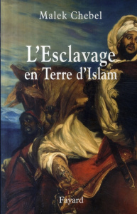 L'esclavage en terre d'Islam. Un tabou bien gardé - Chebel Malek