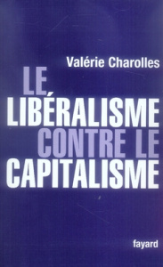 Le libéralisme contre le capitalisme - Charolles Valérie